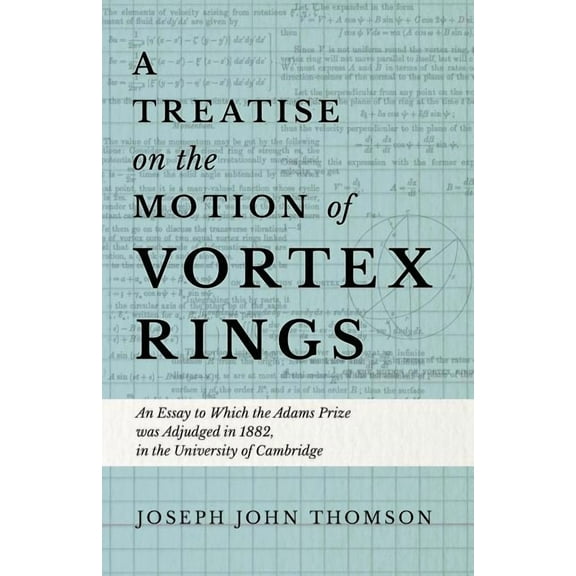 A Treatise on the Motion of Vortex Rings - An Essay to Which the Adams Prize was Adjudged in 1882, in the University of Cambridge (Paperback)