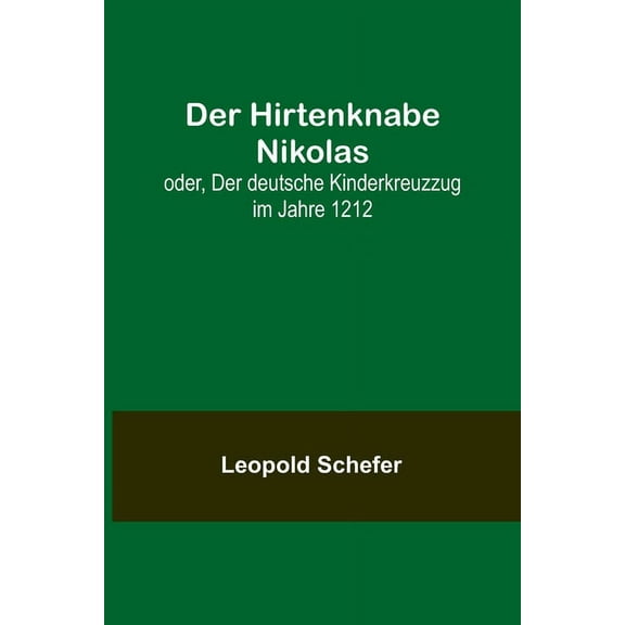 Der Hirtenknabe Nikolas; oder, Der deutsche Kinderkreuzzug im Jahre 1212, (Paperback)