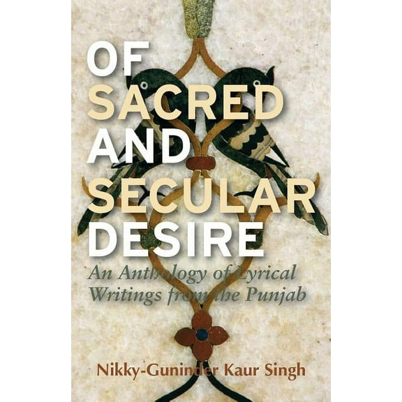 Of Sacred and Secular Desire: An Anthology of Lyrical Writings from the Punjab, (Paperback)