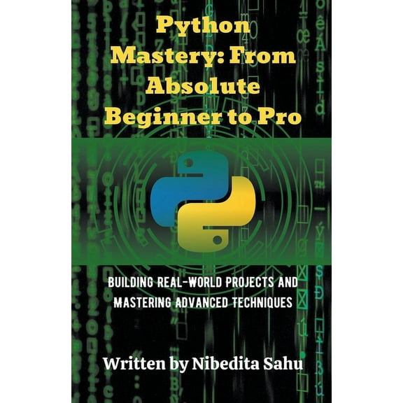 Python Mastery: From Absolute Beginner to Pro, (Paperback)