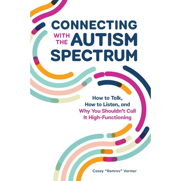 Pre-Owned Connecting with the Autism Spectrum: How to Talk, How to Listen, and Why You Shouldn't Call It High-Functioning (Paperback) 1647398312 9781647398316