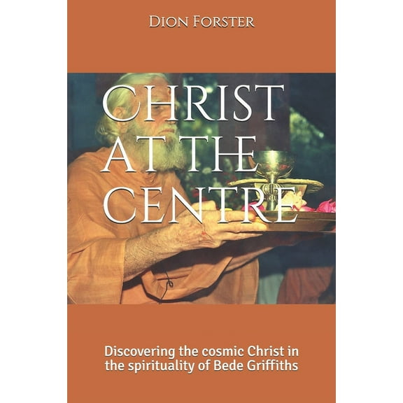 Christ at the centre: Discovering the cosmic Christ in the spirituality of Bede Griffiths (Paperback)