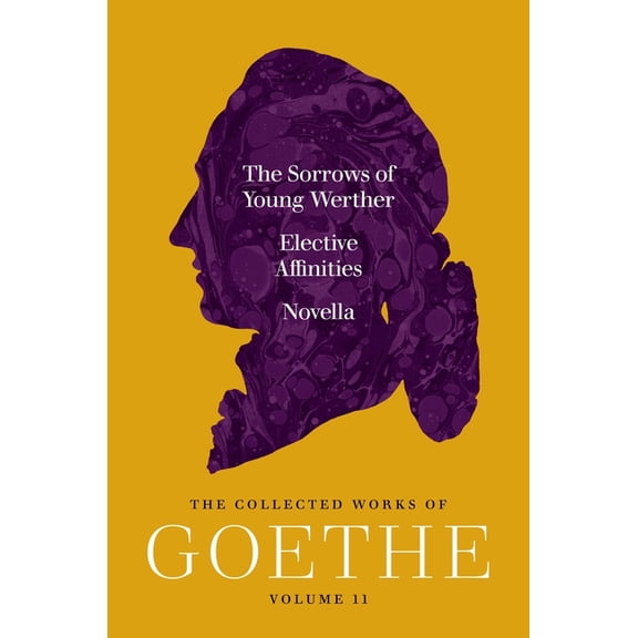 The Sorrows of Young Werther, Elective Affinities, and Novella: The Collected Works of Goethe, Volume 11, (Paperback)