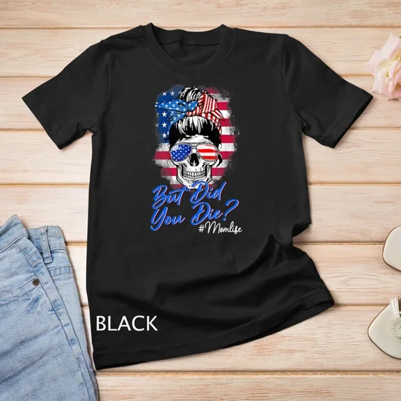 Kiraa Tee With Skull Lady But Did You Die Mom Life Mother Day American Flag Unisex S-5Xl T-Shirt