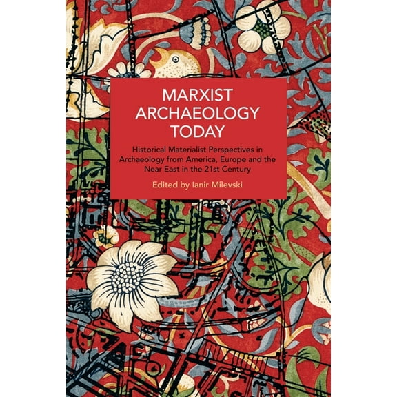 Historical Materialism Marxist Archaeology Today: Historical Materialist Perspectives in Archaeology from America, Europe and the Near East in , (Paperback)