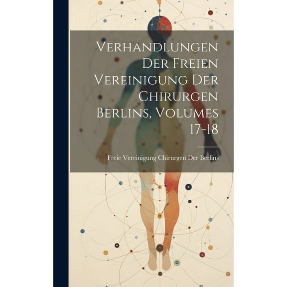 Verhandlungen Der Freien Vereinigung Der Chirurgen Berlins, Volumes 17-18 (Hardcover)