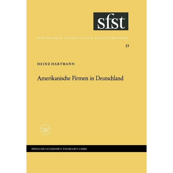 Dortmunder Schriften Zur Sozialforschung Amerikanische Firmen in Deutschland: Beobachtungen Über Kontakte Und Kontraste Zwischen Industriegesellschaften, Book 23, (Paperback)