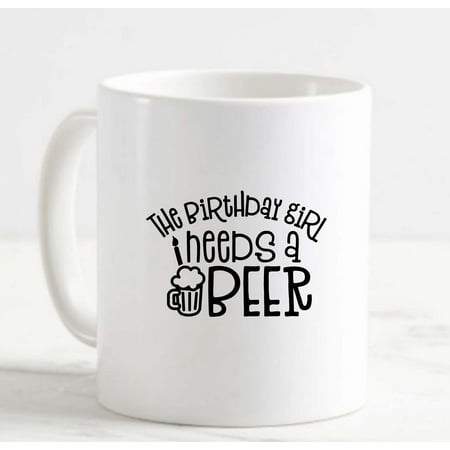 

Coffee Mug The Birthday Girl Needs A Beer Funky Mug Candle Funny Drinking White Cup Funny Gifts for work office him her