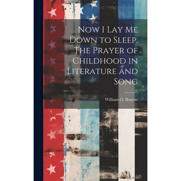 Now I Lay Me Down to Sleep. The Prayer of Childhood in Literature and Song (Hardcover)