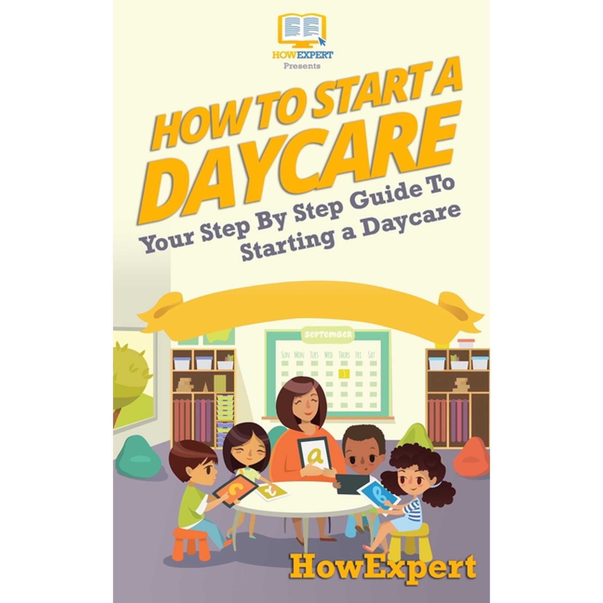 How To Start a Daycare: Your Step-By-Step Guide To Starting a Daycare (Paperback) by Howexpert Press