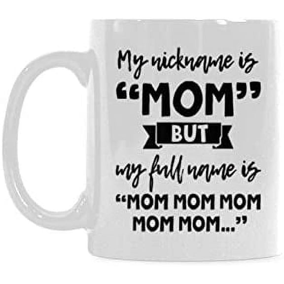 Funny, Humor,Mothers' Day Present My Nickname Is Mom But My Full Name Is mom mom Mom Coffee Mug Funny Coffee Cup Ceramic Tea Cup (11oz)