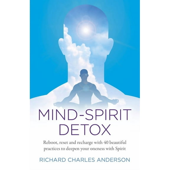 Mind-Spirit Detox: Reboot, Reset and Recharge with 40 Beautiful Practices to Deepen Your Oneness with Spirit, (Paperback)