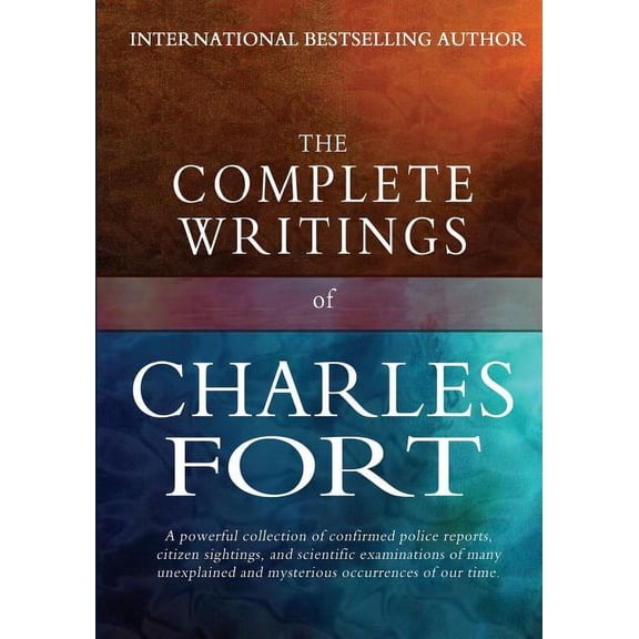 The Complete Writings of Charles Fort: The Book of the Damned, New Lands, Lo!, and Wild Talents, (Paperback)
