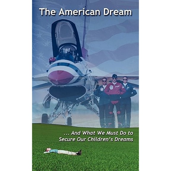 Pre-Owned The American Dream and What We Must Do to Secure Our Children's Dreams (Paperback) 1457503662 9781457503665