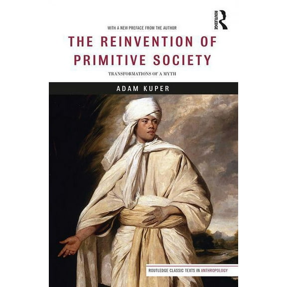 Routledge Classic Texts in Anthropology The Reinvention of Primitive Society: Transformations of a Myth, (Paperback)