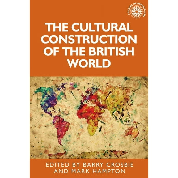 Studies in Imperialism: The Cultural Construction of the British World (Hardcover)