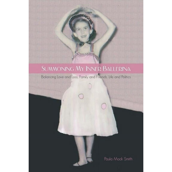 Summoning My Inner Ballerina : Balancing Love and Loss, Family and Friends, Life and Politics (Paperback)