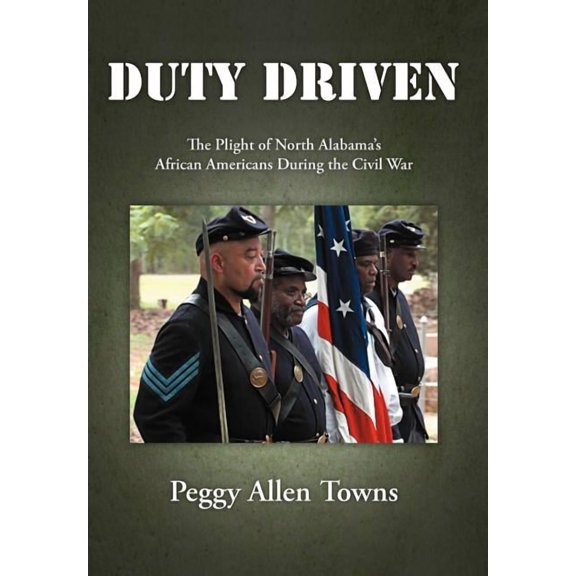 Duty Driven: The Plight of North Alabama's African Americans During the Civil War, (Hardcover)