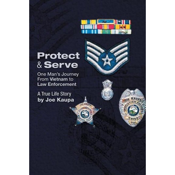 Protect & Serve: One Man's Journey from Vietnam to Law Enforcement, (Paperback)