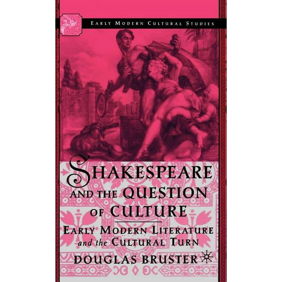 Early Modern Cultural Studies 1500-1700 Shakespeare and the Question of Culture: Early Modern Literature and the Cultural Turn, (Hardcover)