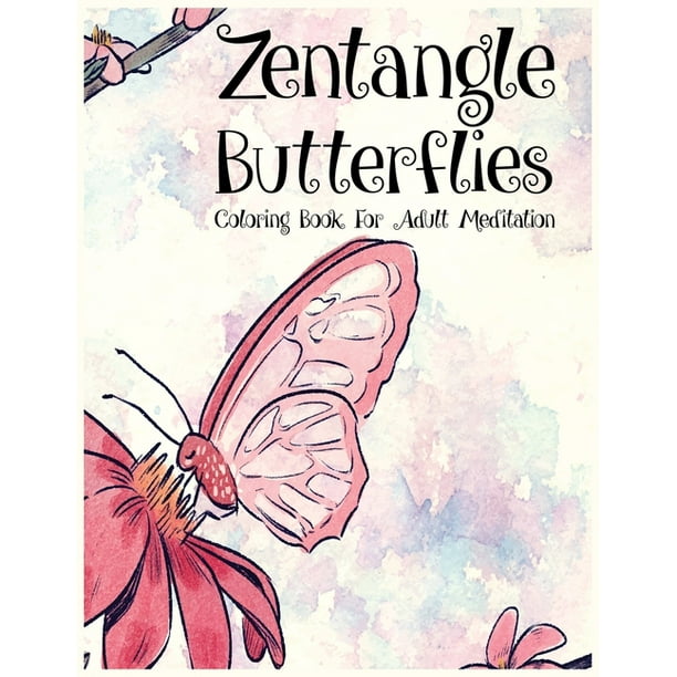 Download Zentangle Butterflies Coloring Book For Adult Meditation Beautiful Butterfly Coloring Books For Stress Relief Worlds Most Amazing Zentangle Butterfly Design Most Attractive Butterfly Coloring Book Paperback Walmart Com Walmart Com