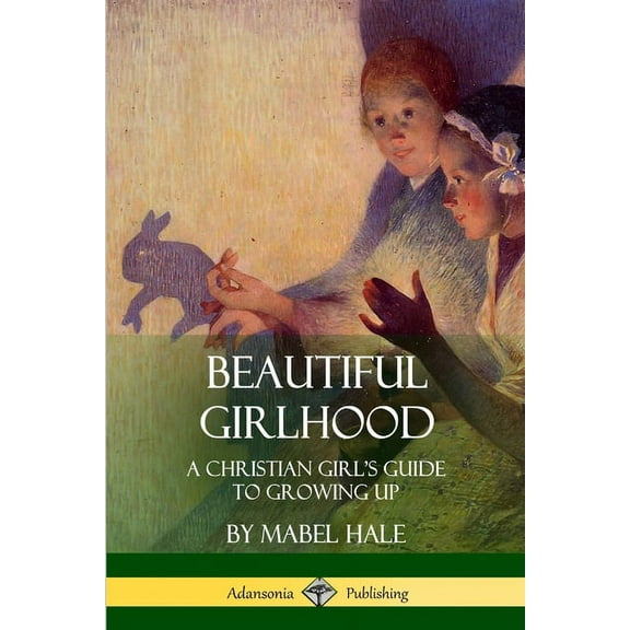 Beautiful Girlhood: A Christian Girl's Guide to Growing Up, (Paperback)