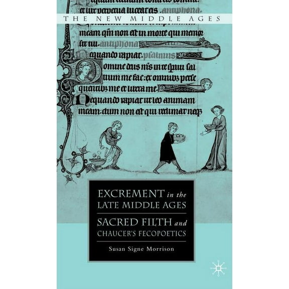 New Middle Ages Excrement in the Late Middle Ages: Sacred Filth and Chaucer's Fecopoetics, (Hardcover)