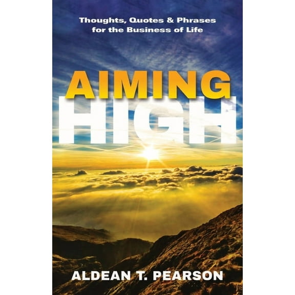 Aiming High: Thoughts, Quotes & Phrases for the Business of Life, (Paperback)