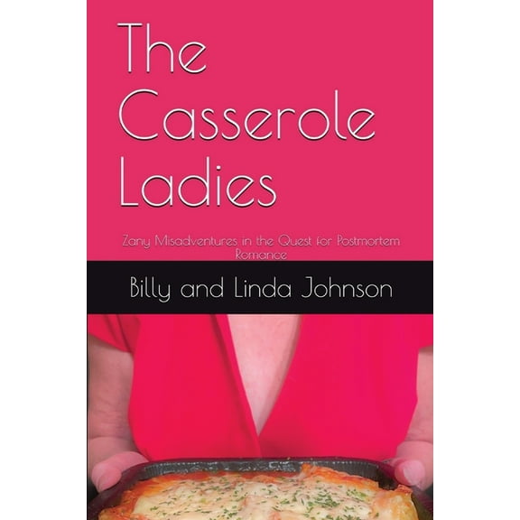 The Casserole Ladies: Zany Misadventures in the Quest for Postmortem Romance, (Paperback)