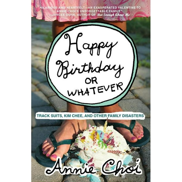 Happy Birthday or Whatever : Track Suits, Kim Chee, and Other Family Disasters (Paperback) Happy Birthday or Whatever : Track Suits, Kim Chee, and Other Family Disasters (Paperback)