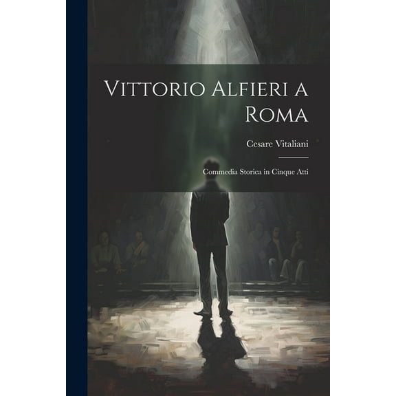 Vittorio Alfieri a Roma; commedia storica in cinque atti (Paperback)