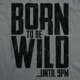 thumbnail image 2 of Womens Born to Be Wild Until 9PM T Shirt Funny Crazy Party Sarcastic Graphic Tee Womens Graphic Tees, 2 of 9