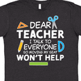 thumbnail image 4 of Inktastic Dear Teacher I Talk to Everyone So Moving My Seat Won't Help T-Shirt, 4 of 5