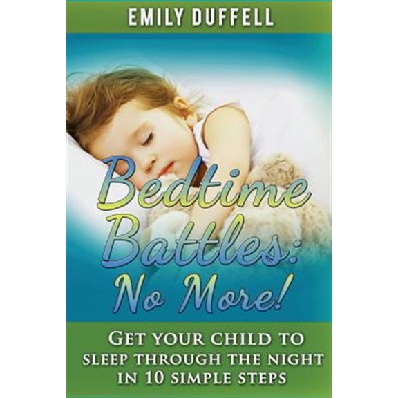 Pre-Owned Bedtime Battles: No More: Get Your Child to Sleep Through the Night in 10 Simple Steps (Paperback)