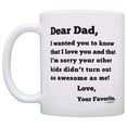thumbnail image 2 of Dear Dad Sorry Your Other Kids Didn't Turn Out as Awesome as Me Love Your Favorite Funny Father's Day Gift for Dad Coffee Mug Tea Cup White, 2 of 4