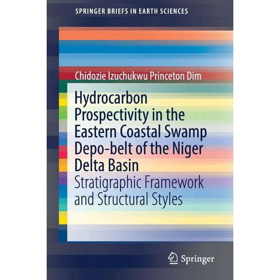 Springerbriefs in Earth Sciences Hydrocarbon Prospectivity in the Eastern Coastal Swamp Depo-Belt of the Niger Delta Basin: Stratigraphic Framework and S, (Paperback)