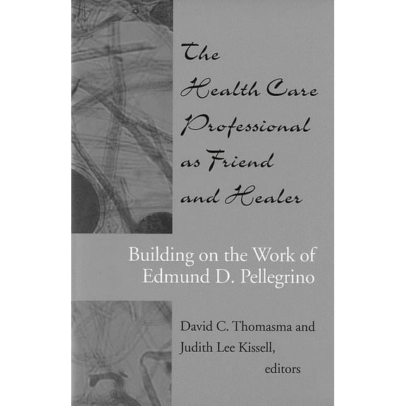 The Health Care Professional as Friend and Healer: Building on the Work of Edmund D. Pellegrino, (Paperback)