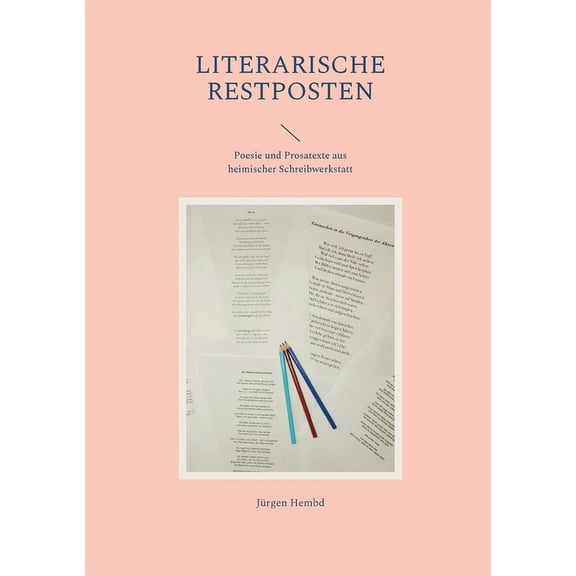 Literarische Restposten: Poesie und Prosatexte aus heimischer Schreibwerkstatt, (Paperback)