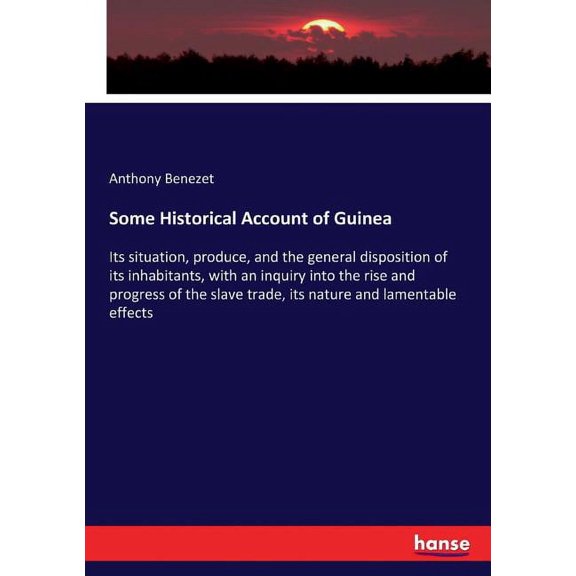 Some Historical Account of Guinea: Its situation, produce, and the general disposition of its inhabitants, with an inqui, (Paperback)