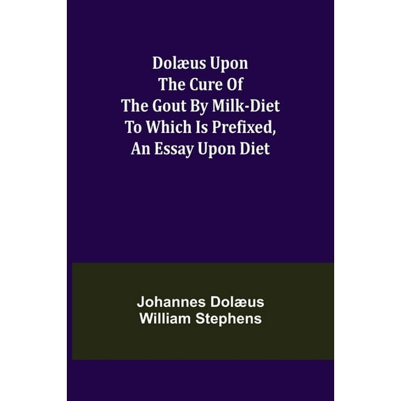 Dolæus upon the cure of the gout by milk-diet To which is prefixed, an essay upon diet, (Paperback)