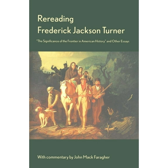Rereading Frederick Jackson Turner: The Significance of the Frontier in American History and Other Essays, (Paperback)