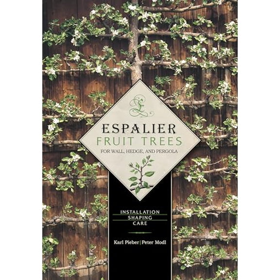 Pre-Owned Espalier Fruit Trees for Wall, Hedge, and Pergola: Installation, Shaping, Care (Hardcover) 0764344889 9780764344886