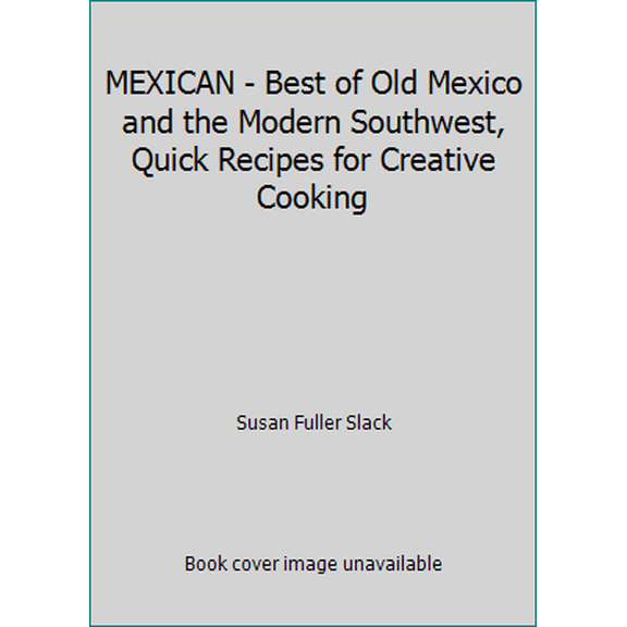 Pre-Owned MEXICAN - Best of Old Mexico and the Modern Southwest, Quick Recipes for Creative Cooking (Paperback) 0942320395 9780942320398