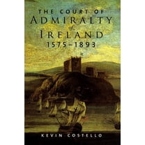 Irish Legal History Society: The Court of Admiralty of Ireland, 1575-1893 (Hardcover)