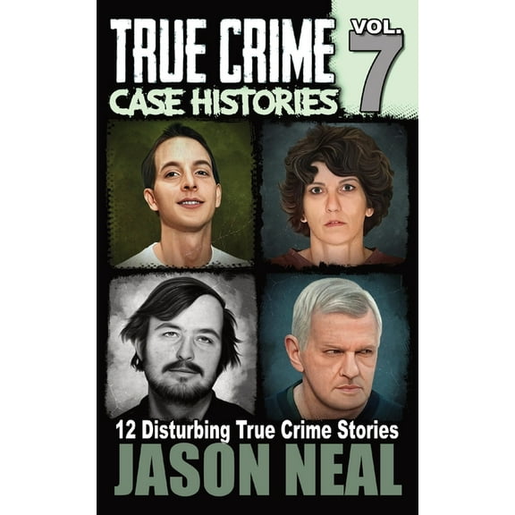 True Crime Case Histories True Crime Case Histories - Volume 7: 12 Disturbing True Crime Stories, Book 7, (Paperback)