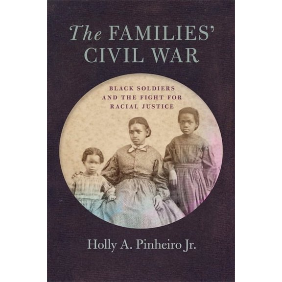 Uncivil Wars The Families' Civil War: Black Soldiers and the Fight for Racial Justice, (Hardcover)