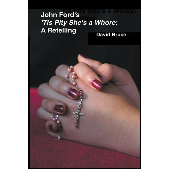 John Ford's 'Tis Pity She's a Whore: A Retelling, (Paperback)
