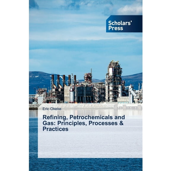 Refining, Petrochemicals and Gas: Principles, Processes & Practices, (Paperback)