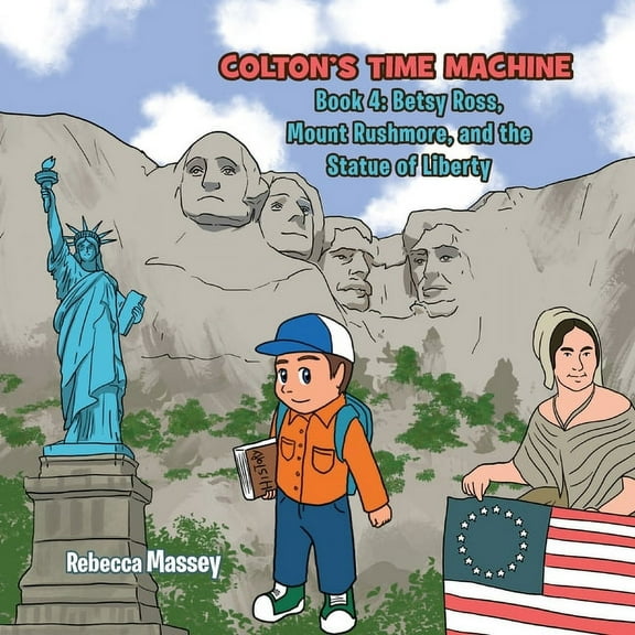 COLTON'S TIME MACHINE Book 4: Betsy Ross, Mount Rushmore, and the Statue of Liberty, (Paperback)