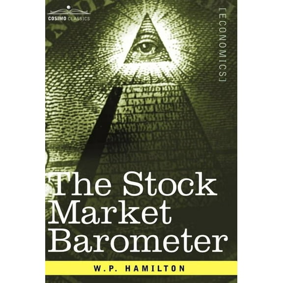 Cosimo Classics Economics The Stock Market Barometer: A Study of Its Forecast Value Based on Charles H. Dow's Theory, (Hardcover)